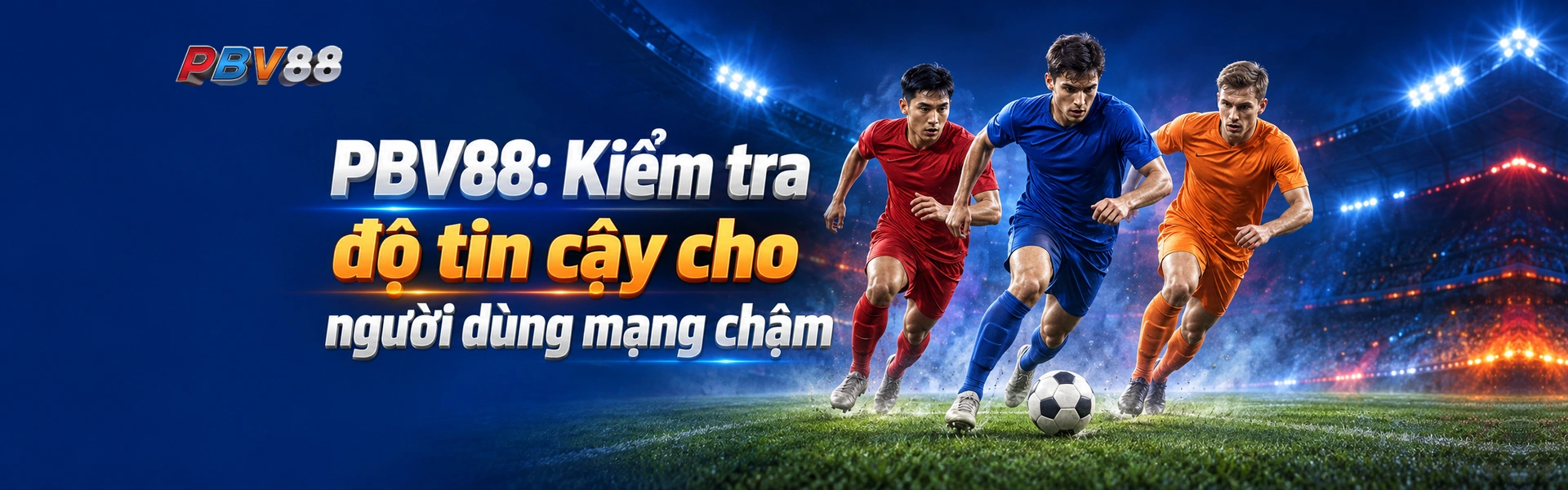 PBV88: Kiểm tra độ tin cậy cho người dùng mạng chậm